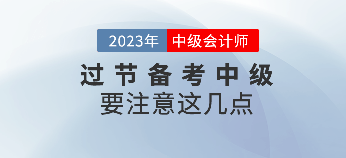 過年七天假，注意這幾點(diǎn)過節(jié)也可以備考中級(jí)會(huì)計(jì)！
