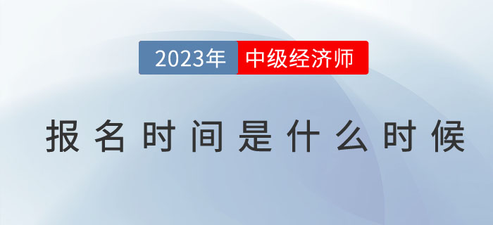 2023年中級經(jīng)濟師報名時間是什么時候？如何查詢