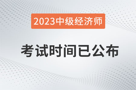 重磅：2023年中級(jí)經(jīng)濟(jì)師考試時(shí)間已定在11月11日、12日