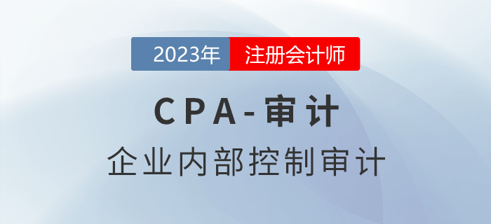 注會審計(jì)預(yù)習(xí)章節(jié)速覽：第二十章企業(yè)內(nèi)部控制審計(jì)