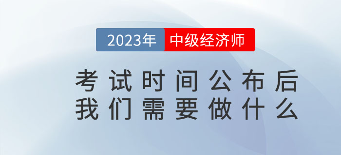 2023年中級經(jīng)濟師考試時間公布后我們需要做什么？