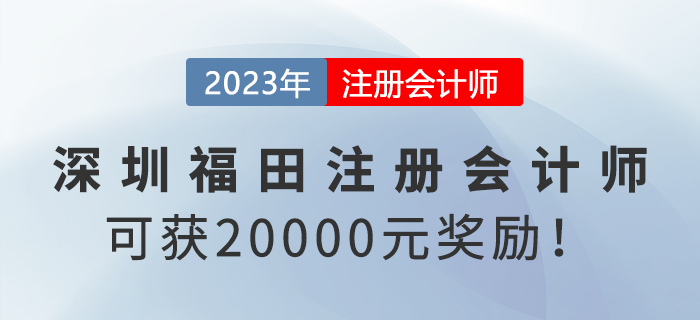 深圳福田政府給予注冊會計師20000元獎勵！趕快申領(lǐng)！