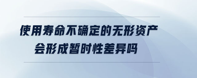 使用壽命不確定的無形資產(chǎn)會形成暫時性差異嗎