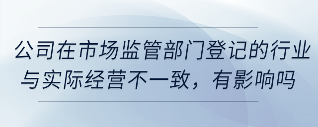 公司在市場(chǎng)監(jiān)管部門登記的行業(yè)與實(shí)際經(jīng)營(yíng)不一致，對(duì)享受稅收優(yōu)惠有影響嗎？