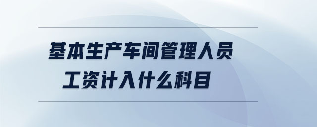 基本生產(chǎn)車(chē)間管理人員工資計(jì)入什么科目
