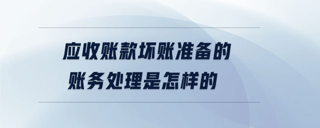 應(yīng)收賬款壞賬準備的賬務(wù)處理是怎樣的
