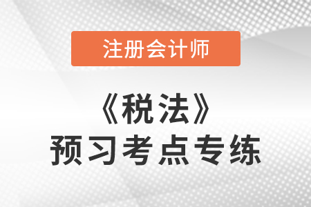 稅收立法與我國(guó)稅法體系_cpa稅法預(yù)習(xí)考點(diǎn)專練