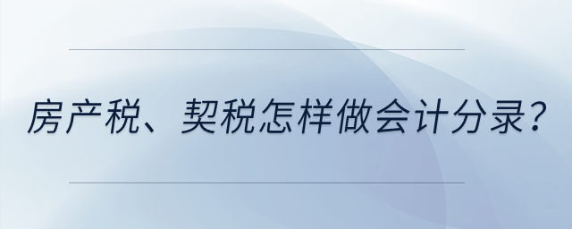 房產(chǎn)稅、契稅怎樣做會計分錄？