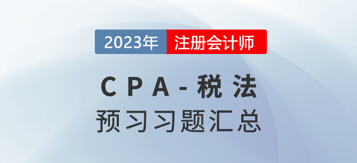 2023年cpa稅法預(yù)習(xí)習(xí)題匯編！快來打卡做題！