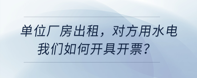 單位廠房出租，對方用水電我們開票，是建在經(jīng)營租賃下面有形動(dòng)產(chǎn)租賃嗎？