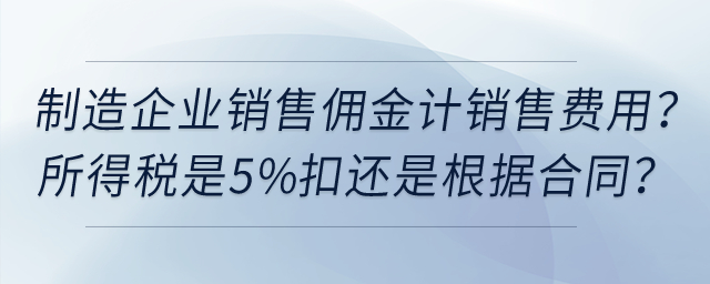 普通制造企業(yè)給經(jīng)銷商銷售傭金計(jì)銷售費(fèi)用？所得稅是5%扣還是根據(jù)合同？