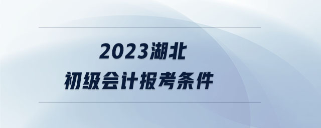 2023湖北初級(jí)會(huì)計(jì)報(bào)考條件