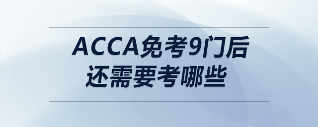 acca免考9門(mén)后還需要考哪些