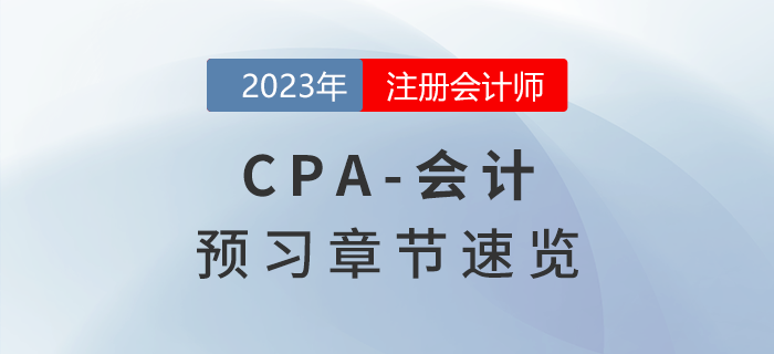 預(yù)習(xí)開(kāi)始！2023年注會(huì)《會(huì)計(jì)》章節(jié)內(nèi)容速覽