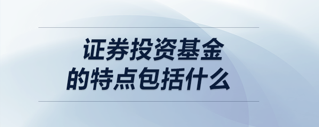 證券投資基金的特點包括什么