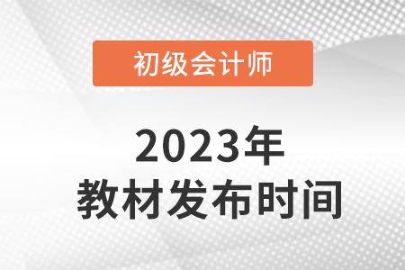 2023初級(jí)會(huì)計(jì)師考試教材發(fā)布了嗎？