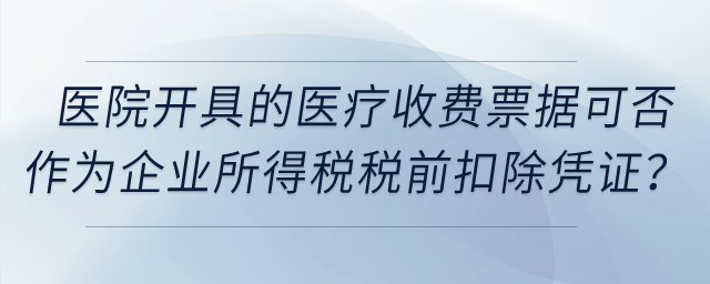 公立醫(yī)院開具的醫(yī)療收費(fèi)票據(jù)可否作為企業(yè)所得稅稅前扣除憑證？