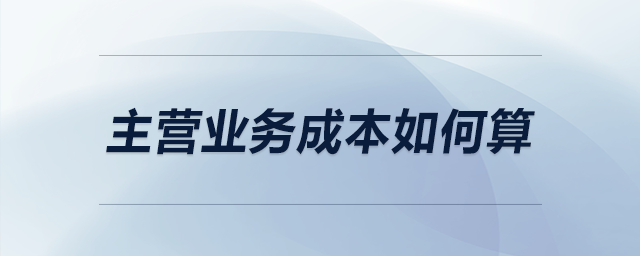 主營業(yè)務(wù)成本如何算