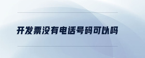 開發(fā)票沒(méi)有電話號(hào)碼可以嗎