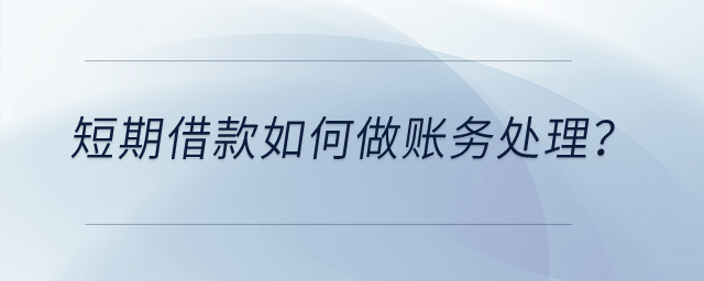 短期借款如何做賬務(wù)處理？
