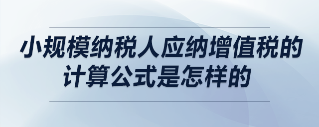 小規(guī)模納稅人應(yīng)納增值稅的計算公式是怎樣的