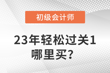 23年初級(jí)會(huì)計(jì)輕松過關(guān)?1哪里買？