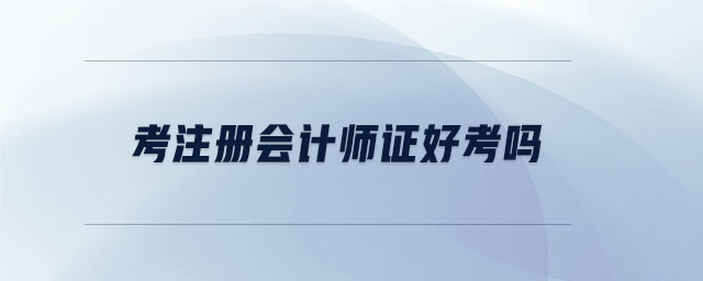 考注冊(cè)會(huì)計(jì)師證好考嗎
