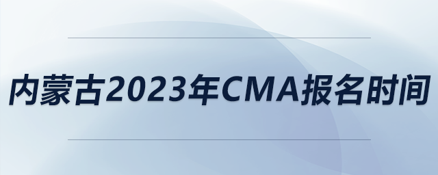 內(nèi)蒙古2023年CMA報名時間