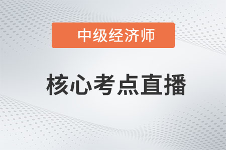 2023年中級(jí)經(jīng)濟(jì)師考試核心考點(diǎn)公開課開講了！