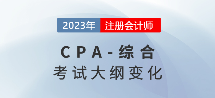 火速圍觀！2023年注冊會計(jì)師綜合階段考試大綱變化！