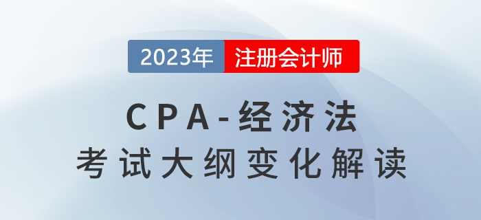 速看！2023年注冊(cè)會(huì)計(jì)師經(jīng)濟(jì)法考試大綱變化解讀！