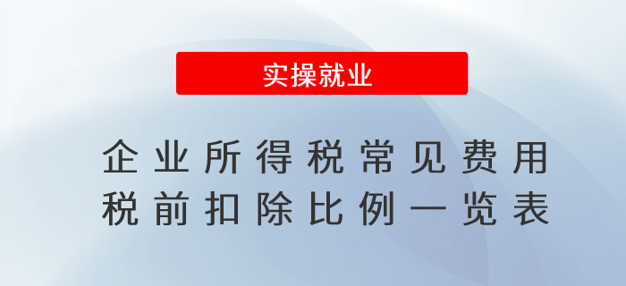 會計(jì)人收藏！企業(yè)所得稅常見費(fèi)用稅前扣除比例一覽表