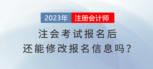 完成2023年注會考試報名，還能修改報名信息嗎？