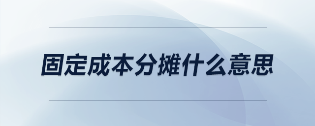 固定成本分?jǐn)偸裁匆馑? alt=
