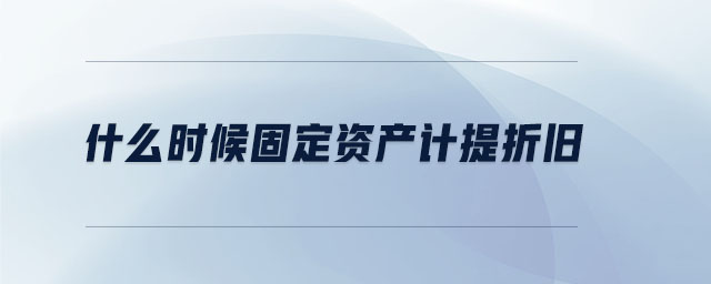 什么時候固定資產(chǎn)計提折舊