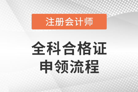 注冊會(huì)計(jì)師全國統(tǒng)一考試全科合格證申領(lǐng)流程