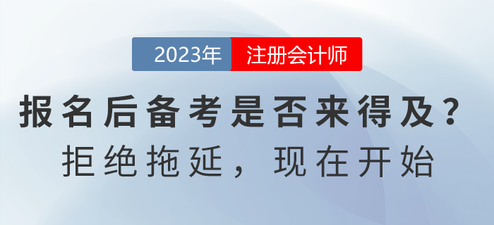注會(huì)報(bào)名后開始備考是否來得及？拒絕拖延，現(xiàn)在開始！