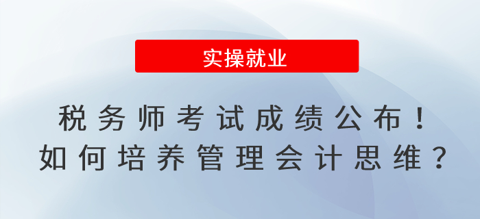 稅務(wù)師考試成績公布！如何培養(yǎng)管理會(huì)計(jì)思維模式？