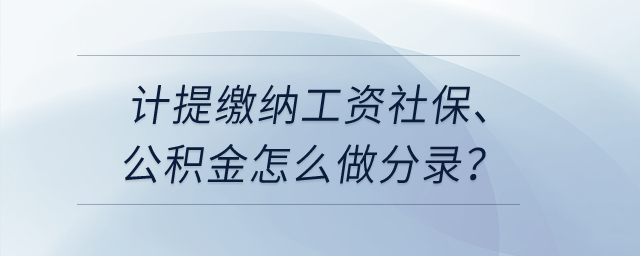 計(jì)提繳納工資社保、公積金怎么做分錄？