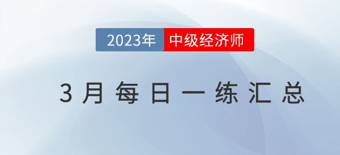 2023年中級經(jīng)濟師3月份每日一練匯總