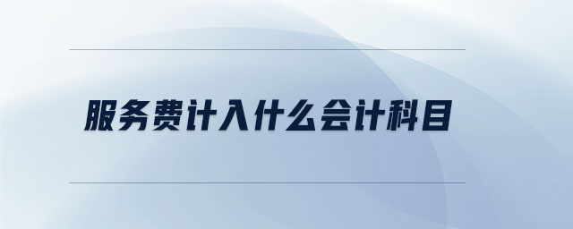 服務(wù)費(fèi)計(jì)入什么會(huì)計(jì)科目