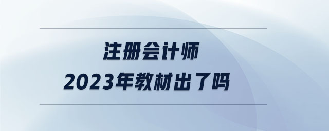 注冊(cè)會(huì)計(jì)師2023年教材出了嗎