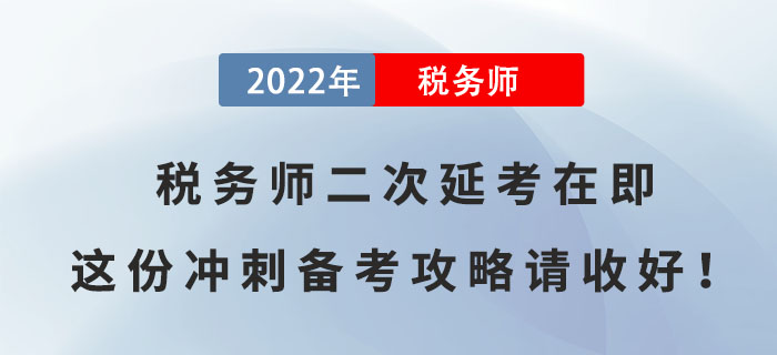 2022年稅務(wù)師二次延考在即，這份沖刺備考攻略請收好！