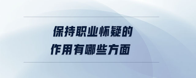 保持職業(yè)懷疑的作用有哪些方面