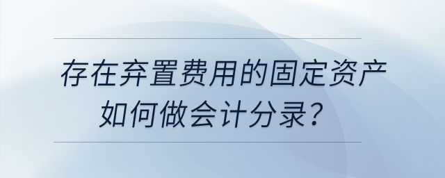 存在棄置費(fèi)用的固定資產(chǎn)如何做會(huì)計(jì)分錄？