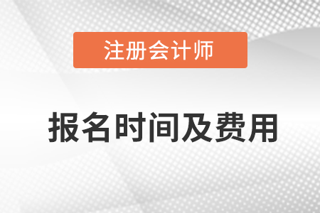 2023年全國(guó)注冊(cè)會(huì)計(jì)師考試報(bào)名時(shí)間及費(fèi)用一覽表
