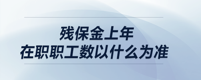 殘保金上年在職職工數(shù)以什么為準(zhǔn)？