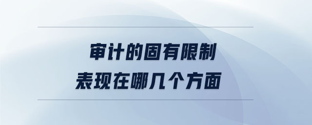 審計(jì)的固有限制表現(xiàn)在哪幾個(gè)方面
