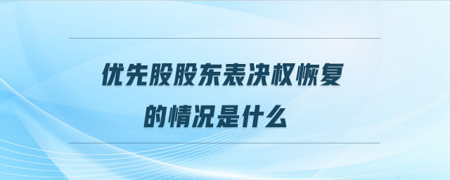 優(yōu)先股股東表決權(quán)恢復的情況是什么
