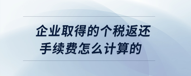 企業(yè)取得的個稅返還手續(xù)費怎么計算的？
